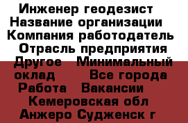 Инженер-геодезист › Название организации ­ Компания-работодатель › Отрасль предприятия ­ Другое › Минимальный оклад ­ 1 - Все города Работа » Вакансии   . Кемеровская обл.,Анжеро-Судженск г.